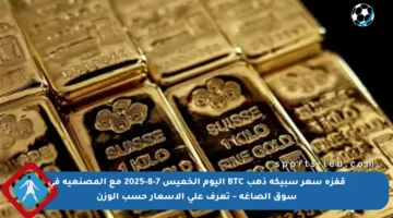 قفزة سعر سبيكة ذهب BTC اليوم الخميس 7-8-2025 مع المصنعية في سوق الصاغة – تعرف على الأسعار حسب الوزن